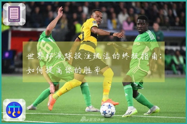 世界杯滚球投注玩法的终极指南：如何提高你的胜率